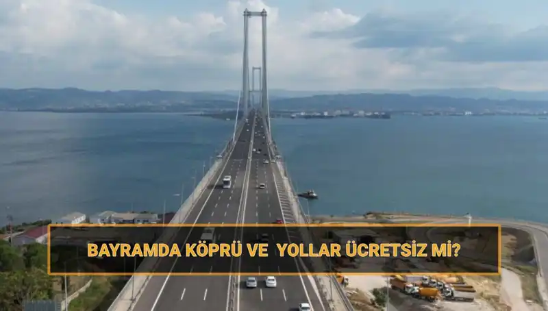 Ramazan Bayramı'nda Ücretsiz Olacak Köprüler ve Yollar Hakkında Bilgiler
